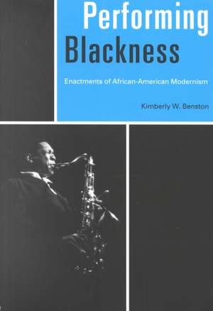 Performing Blackness: Enactments of African-American Modernism de Kimberley W. Benston