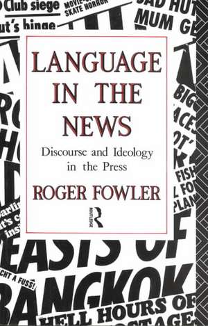 Language in the News: Discourse and Ideology in the Press de Roger Fowler