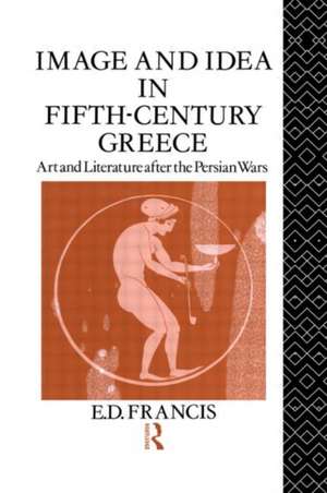 Image and Idea in Fifth Century Greece: Art and Literature After the Persian Wars de E. D. Francis