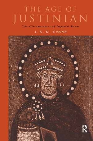 The Age of Justinian: The Circumstances of Imperial Power de J. A. S. Evans