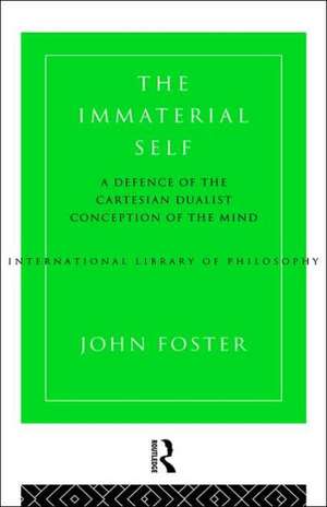 The Immaterial Self: A Defence of the Cartesian Dualist Conception of the Mind de John Foster