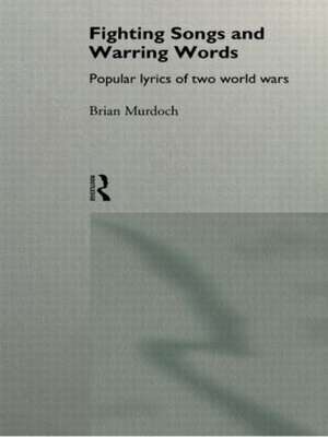 Fighting Songs and Warring Words: Popular Lyrics of Two World Wars de Brian Murdoch