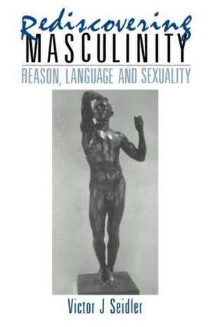 Rediscovering Masculinity: Reason, Language and Sexuality de Victor J. Seidler