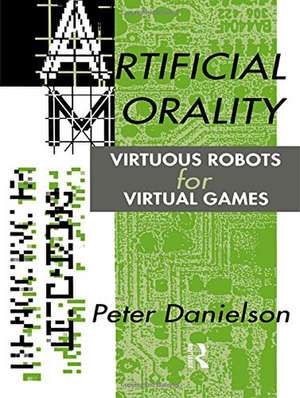 Artificial Morality: Virtuous Robots for Virtual Games de Peter Danielson