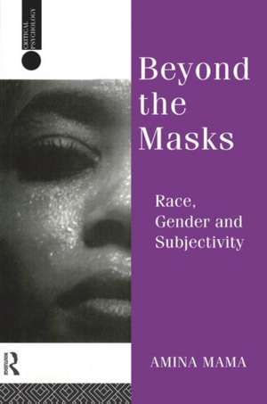 Beyond the Masks: Race, Gender and Subjectivity de Amina Mama