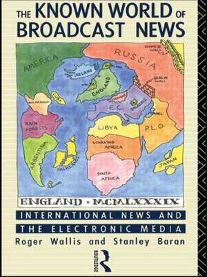 The Known World of Broadcast News: International News and the Electronic Media de Stanley Baran