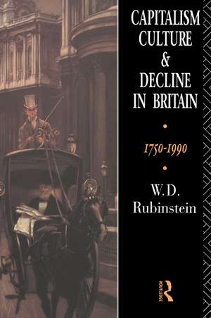 Capitalism, Culture and Decline in Britain: 1750 -1990 de W. D. Rubinstein