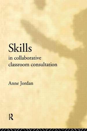 Skills in Collaborative Classroom Consultation de Anne Jordan