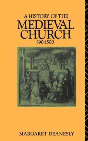 A History of the Medieval Church: 590-1500 de Margaret Deanesly