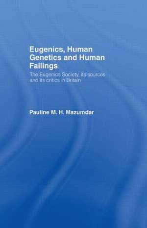 Eugenics, Human Genetics and Human Failings: The Eugenics Society, its sources and its critics in Britain de Pauline Mazumdar