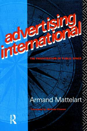 Advertising International: The Privatisation of Public Space de Armand Mattelart