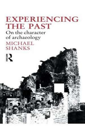 Experiencing the Past: On the Character of Archaeology de Michael Shanks