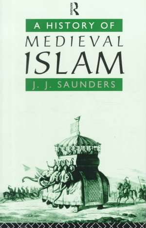 A History of Medieval Islam de John Joseph Saunders