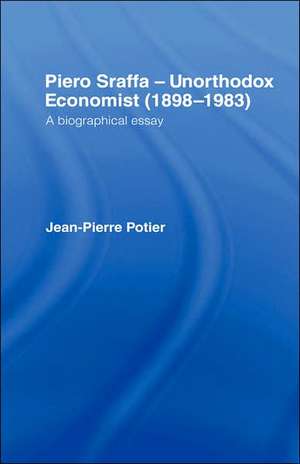 Piero Sraffa, Unorthodox Economist (1898-1983): A Biographical Essay de Jean-Pierre Potier