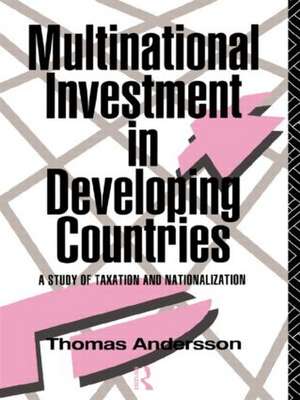 Multinational Investment in Developing Countries: A Study of Taxation and Nationalization de Thomas Andersson