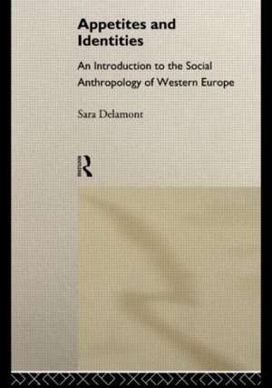 Appetites and Identities: An Introduction to the Social Anthropology of Western Europe de Sara Delamont