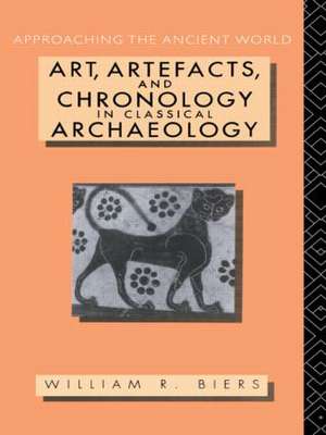 Art, Artefacts and Chronology in Classical Archaeology de William R. Biers