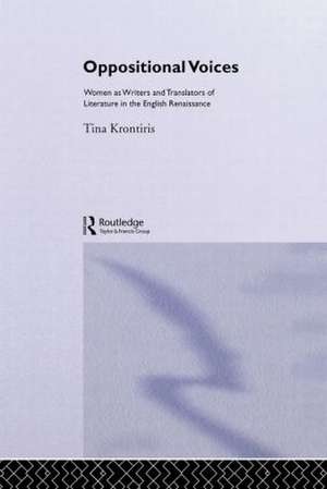 Oppositional Voices: Women as Writers and Translators in the English Renaissance de Tina Kronitiris