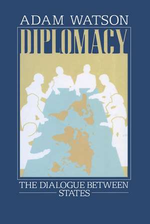 Diplomacy: The Dialogue Between States de Adam Watson