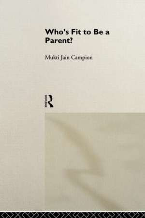 Who's Fit to be a Parent? de Mukti Jain Campion