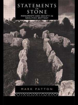 Statements in Stone: Monuments and Society in Neolithic Brittany de Mark Patton