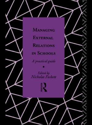 Managing External Relations in Schools: A Practical Guide de Nicholas Hedley Foskett