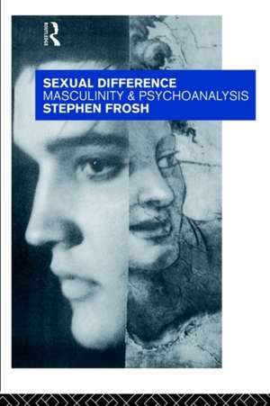 Sexual Difference: Masculinity and Psychoanalysis de Stephen Frosh