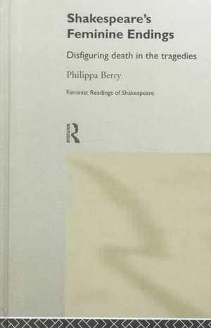 Shakespeare's Feminine Endings: Disfiguring Death in the Tragedies de Philippa Berry