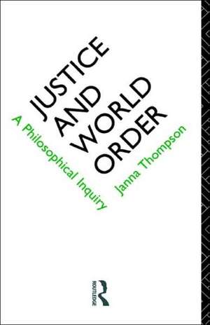 Justice and World Order: A Philosophical Inquiry de Janna Thompson