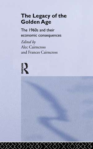 The Legacy of the Golden Age: The 1960s and their Economic Consequences de Frances Cairncross