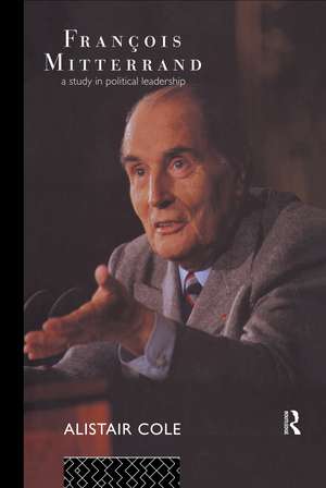 Francois Mitterrand: A Study in Political Leadership de Alistair Cole