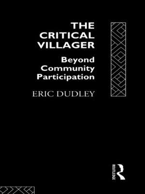 The Critical Villager: Beyond Community Participation de Eric Dudley