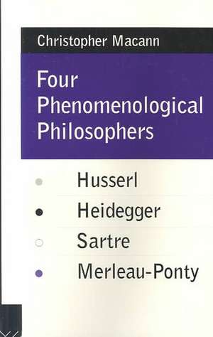 Four Phenomenological Philosophers: Husserl, Heidegger, Sartre, Merleau-Ponty de Christopher Macann