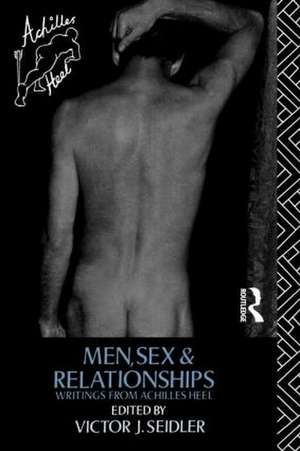 Men, Sex and Relationships: Writings From Achilles Heel de Victor J. Seidler