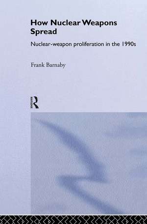 How Nuclear Weapons Spread: Nuclear-Weapon Proliferation in the 1990s de Frank Barnaby