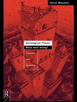 Sociological Theory: What went Wrong?: Diagnosis and Remedies de Nicos Mouzelis