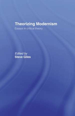 Theorizing Modernisms: Essays in Critical Theory de Steve Giles