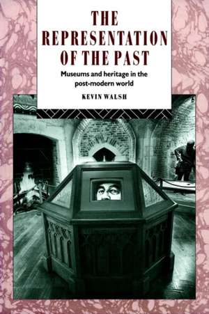 The Representation of the Past: Museums and Heritage in the Post-Modern World de Kevin Walsh