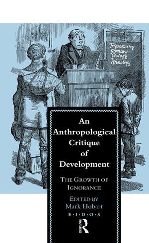 An Anthropological Critique of Development: The Growth of Ignorance de Mark Hobart