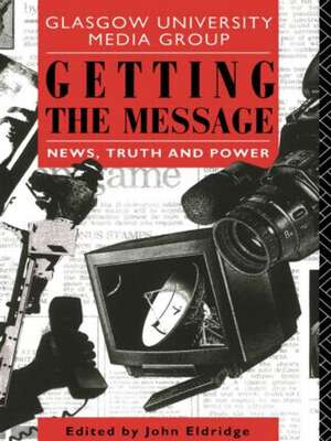 Getting the Message: News, Truth, and Power de John Eldridge