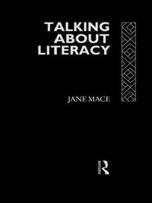 Talking About Literacy: Principles and Practice of Adult Literacy Education de Jane Mace