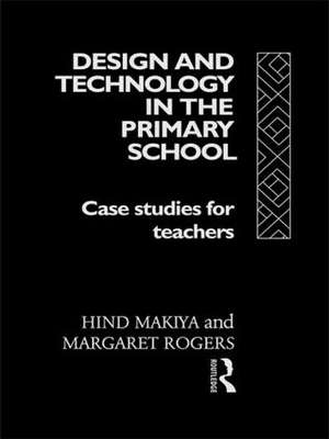 Design and Technology in the Primary School: Case Studies for Teachers de Hind Makiya