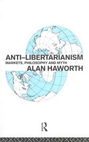 Anti-libertarianism: Markets, philosophy and myth de Alan Haworth