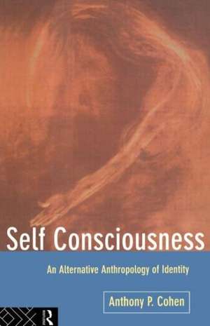 Self Consciousness: An Alternative Anthropology of Identity de Anthony Cohen