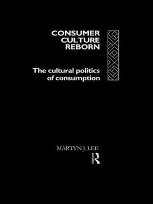 Consumer Culture Reborn: The Cultural Politics of Consumption de Martyn J. Lee