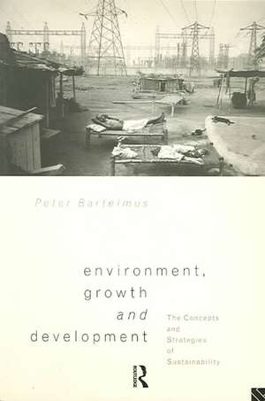 Environment, Growth and Development: The Concepts and Strategies of Sustainability de Peter Bartelmus