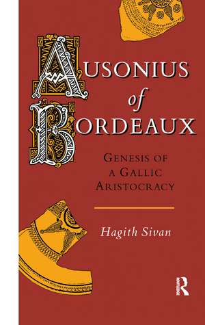 Ausonius of Bordeaux: Genesis of a Gallic Aristocracy de Hagith Sivan