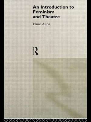 An Introduction to Feminism and Theatre de Elaine Aston