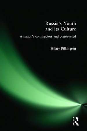 Russia's Youth and its Culture: A Nation's Constructors and Constructed de Hilary Pilkington