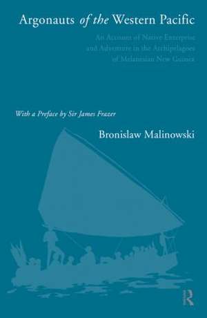 Argonauts of the Western Pacific: An Account of Native Enterprise and Adventure in the Archipelagoes of Melanesian New Guinea de Bronislaw Malinowski